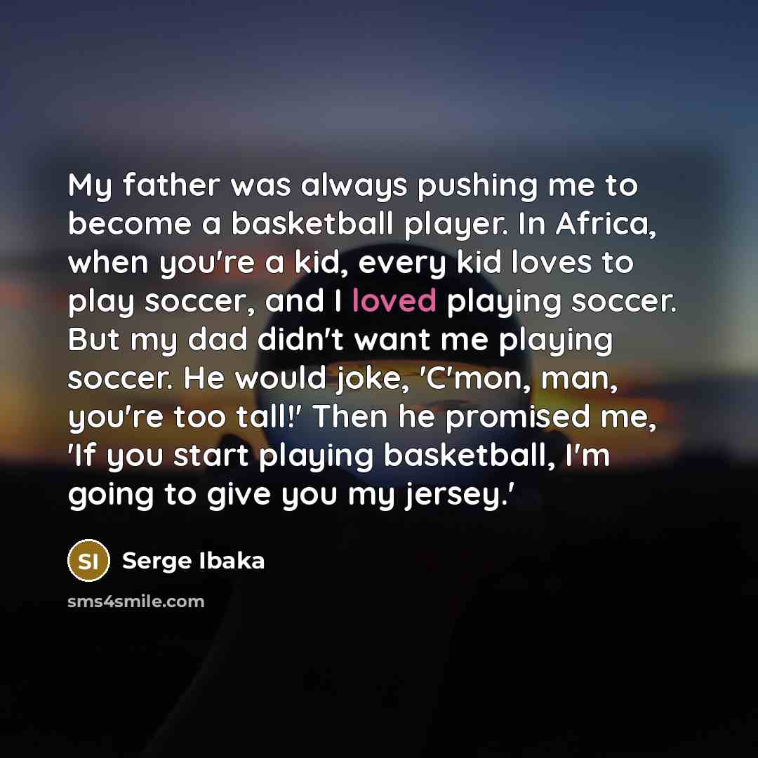 “My father was always pushing me to become a basketball…” quote by Serge Ibaka