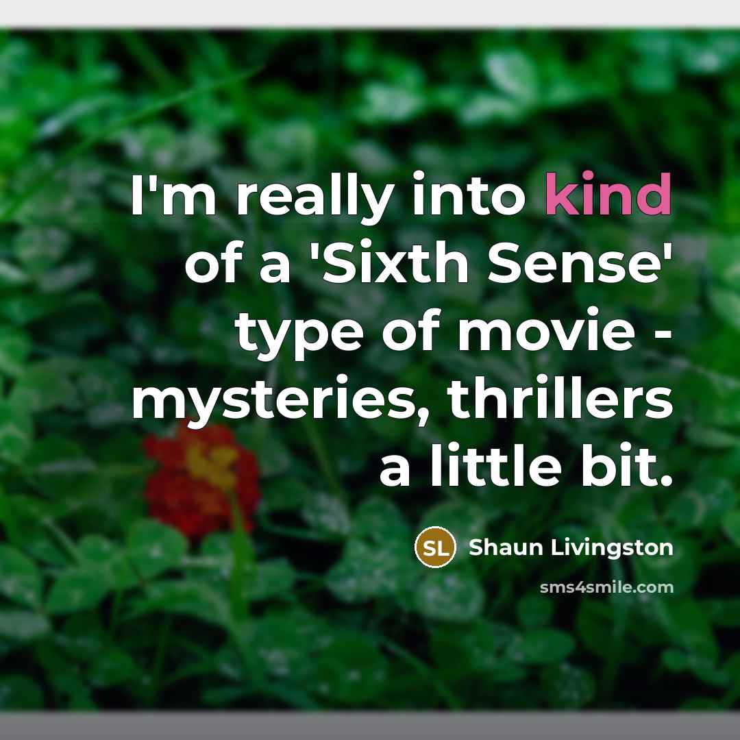 “I'm really into kind of a 'Sixth Sense' type of…” quote by Shaun Livingston