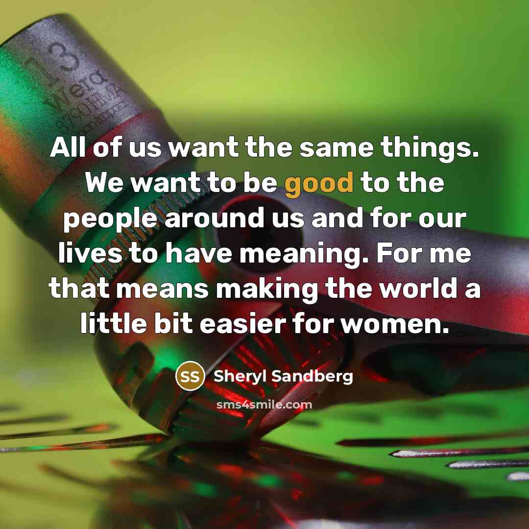 “All of us want the same things. We want to…” quote by Sheryl Sandberg