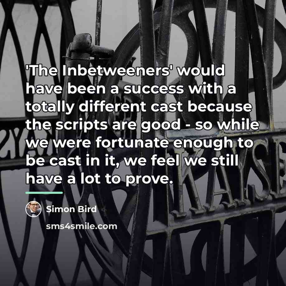 “'The Inbetweeners' would have been a success with a totally…” quote by Simon Bird