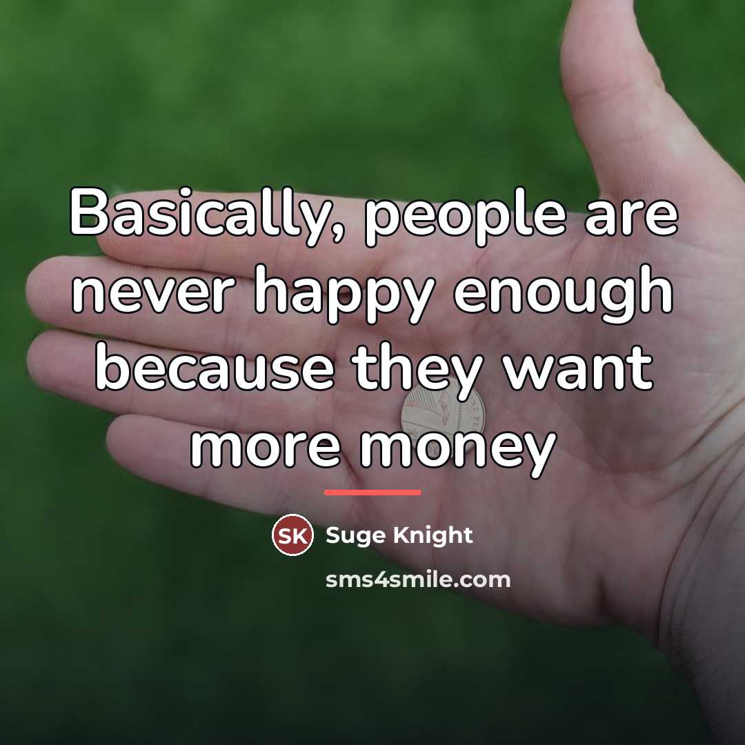 “Basically, people are never happy enough because they want more…” quote by Suge Knight