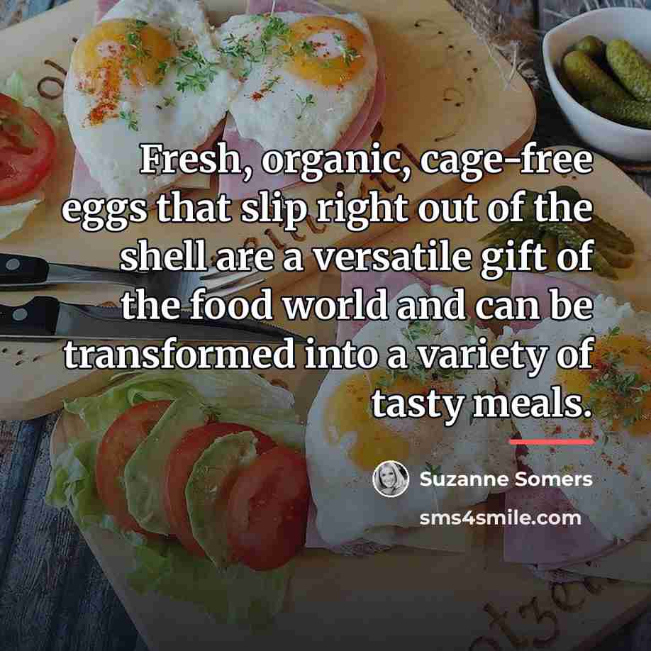 “Fresh, organic, cage-free eggs that slip right out of the…” quote by Suzanne Somers