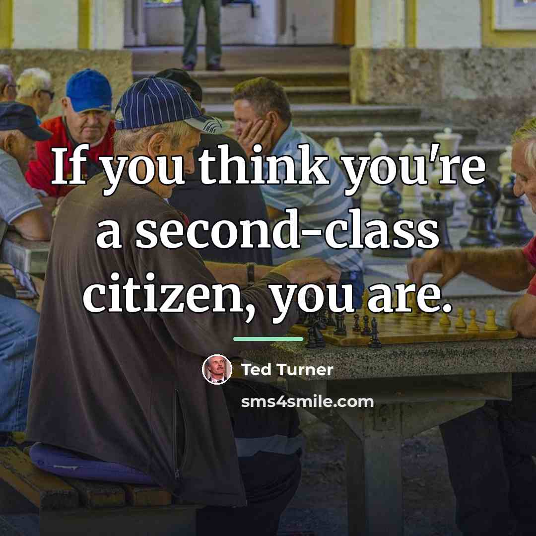 “If you think you're a second-class citizen, you are.…” quote by Ted Turner