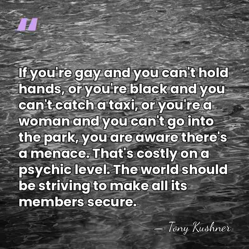 If you're gay and you can't hold hands, or you're black and&hellip; - Tony Kushner