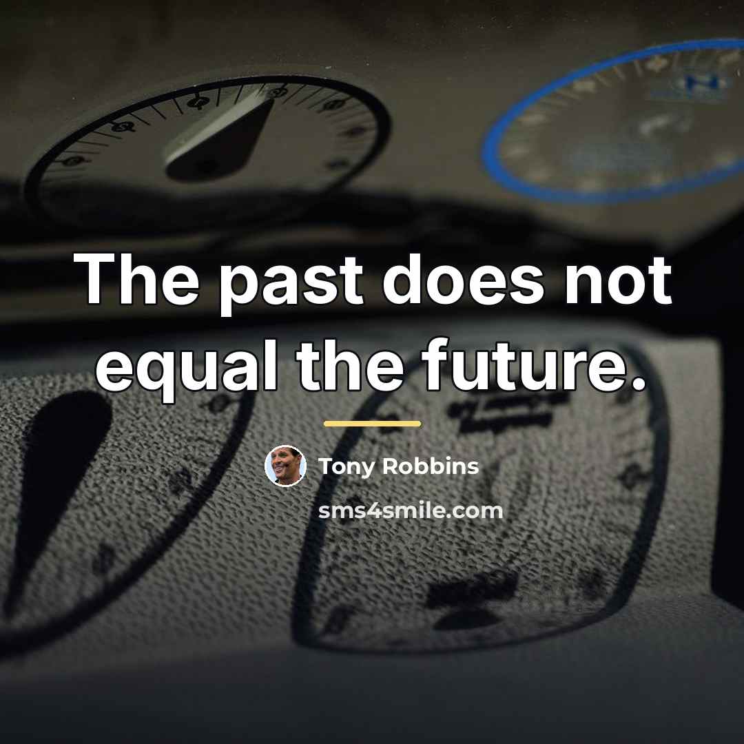 “The past does not equal the future.…” quote by Tony Robbins
