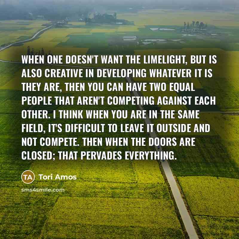 “When one doesn't want the limelight, but is also creative…” quote by Tori Amos