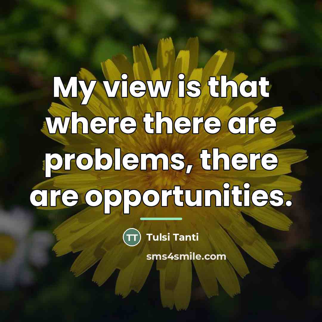 “My view is that where there are problems, there are…” quote by Tulsi Tanti
