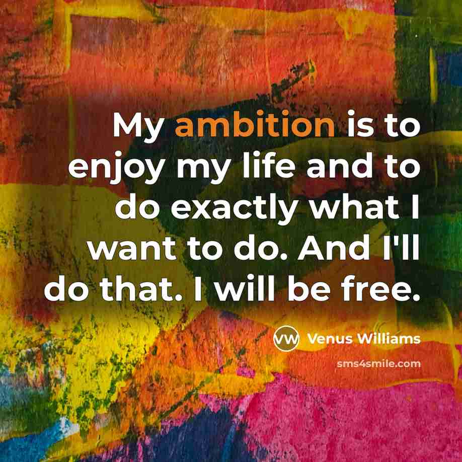 “My ambition is to enjoy my life and to do…” quote by Venus Williams