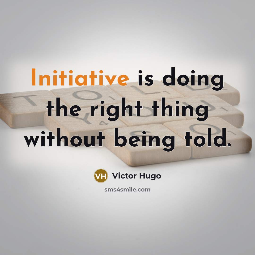 “Initiative is doing the right thing without being told.” quote by Victor Hugo