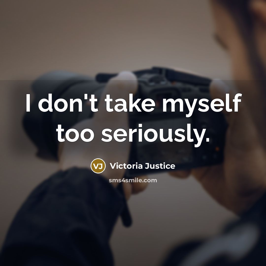 “I don't take myself too seriously.…” quote by Victoria Justice