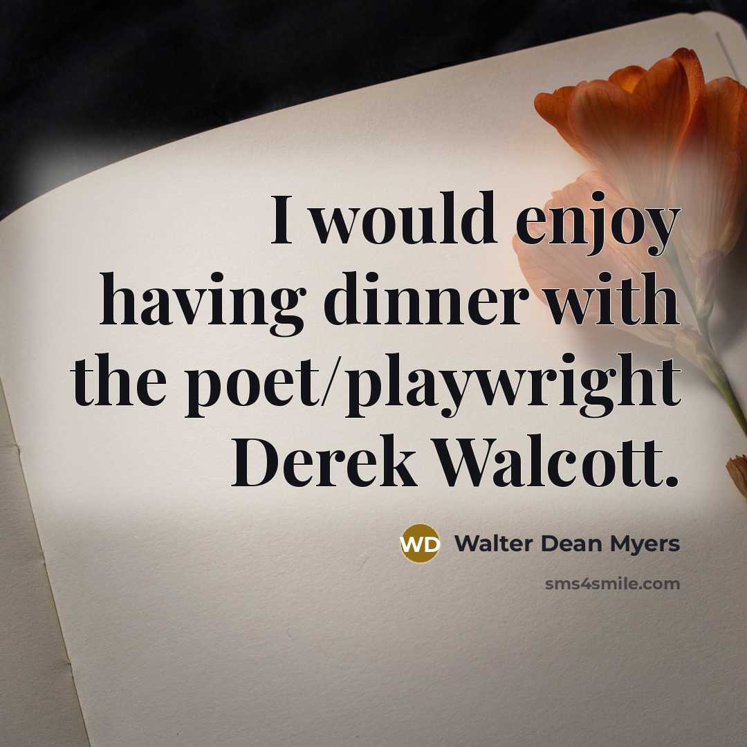 “I would enjoy having dinner with the poet/playwright Derek Walcott.…” quote by Walter Dean Myers