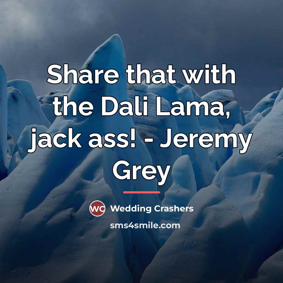 “Share that with the Dali Lama, jack ass! - Jeremy…” quote by Wedding Crashers