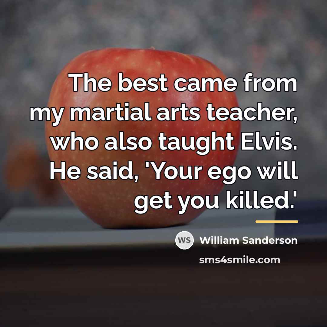 “The best came from my martial arts teacher, who also…” quote by William Sanderson