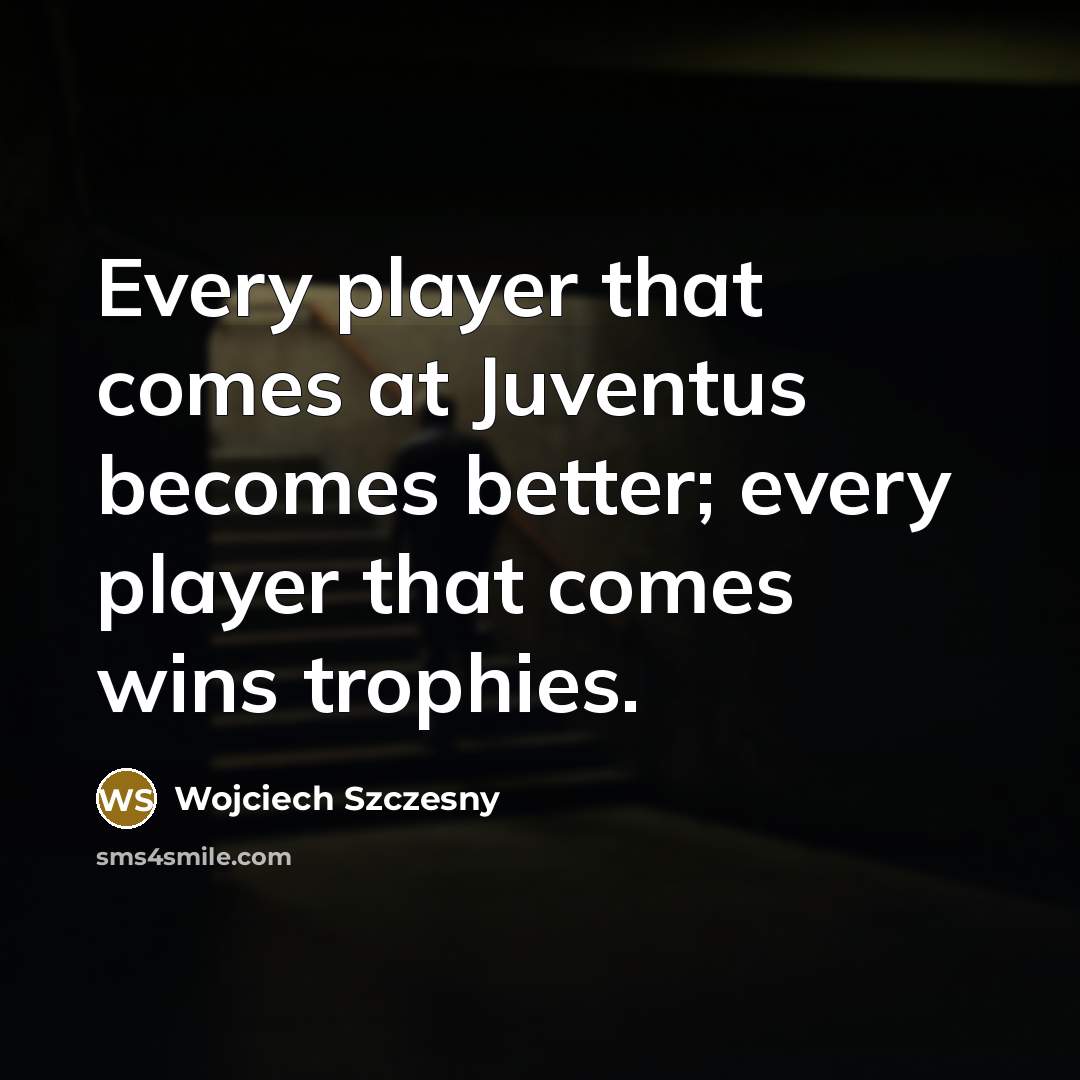 “Every player that comes at Juventus becomes better; every player…” quote by Wojciech Szczesny