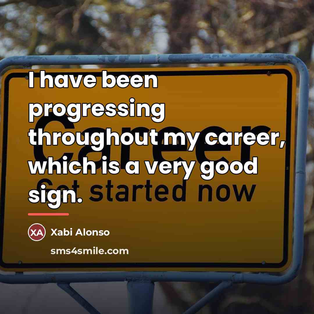 “I have been progressing throughout my career, which is a…” quote by Xabi Alonso