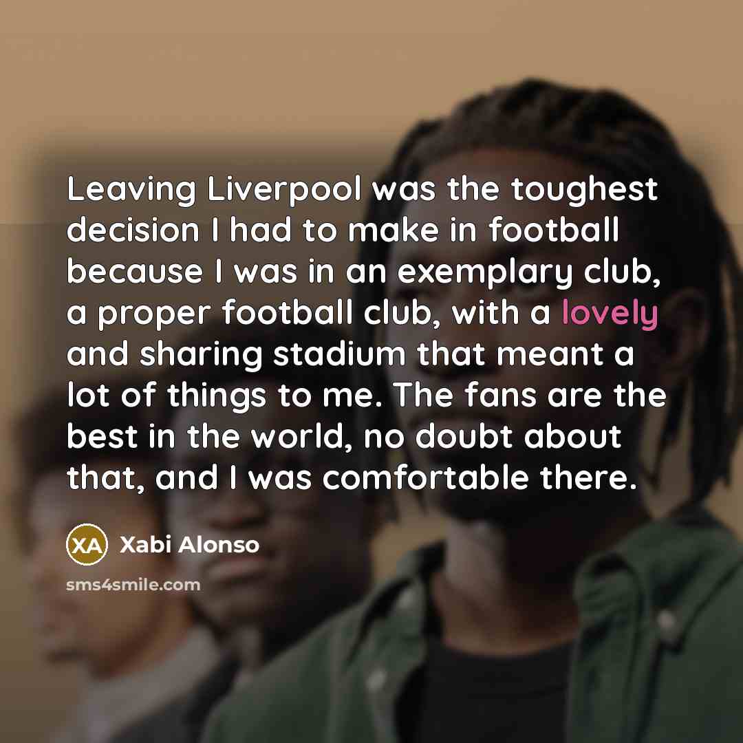 “Leaving Liverpool was the toughest decision I had to make…” quote by Xabi Alonso