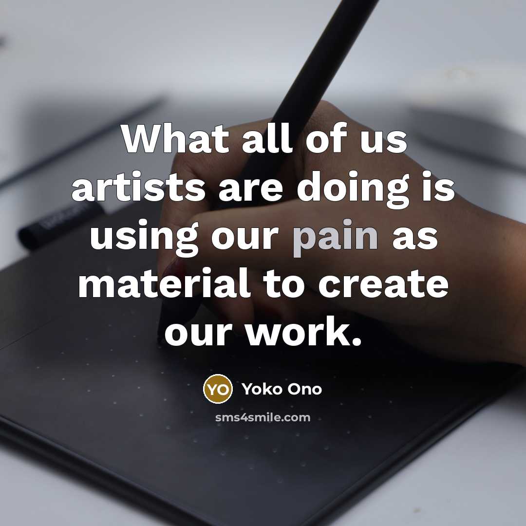 “What all of us artists are doing is using our…” quote by Yoko Ono