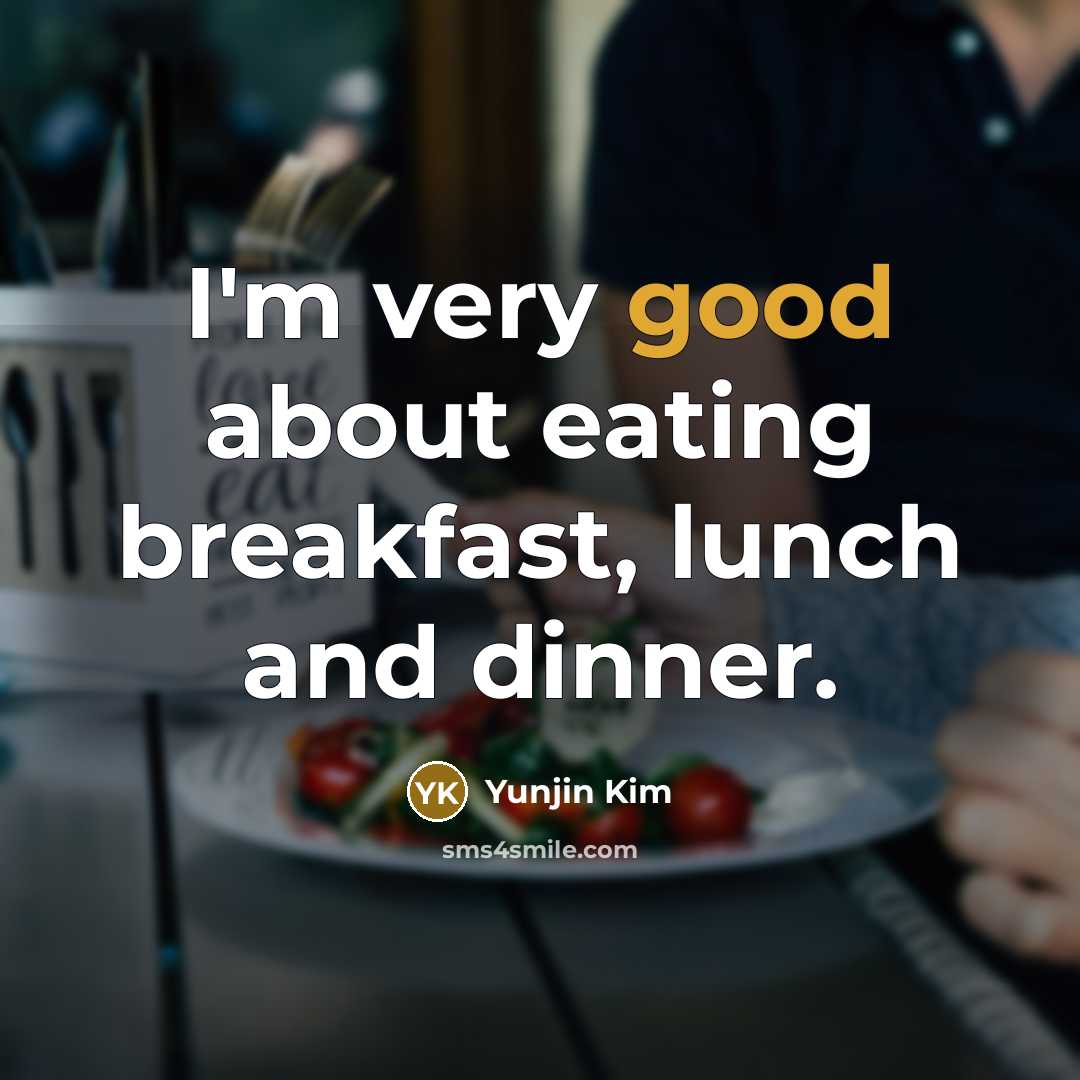 “I'm very good about eating breakfast, lunch and dinner.…” quote by Yunjin Kim