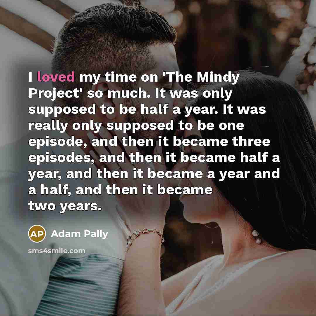 “I loved my time on 'The Mindy Project' so much.…” quote by Adam Pally