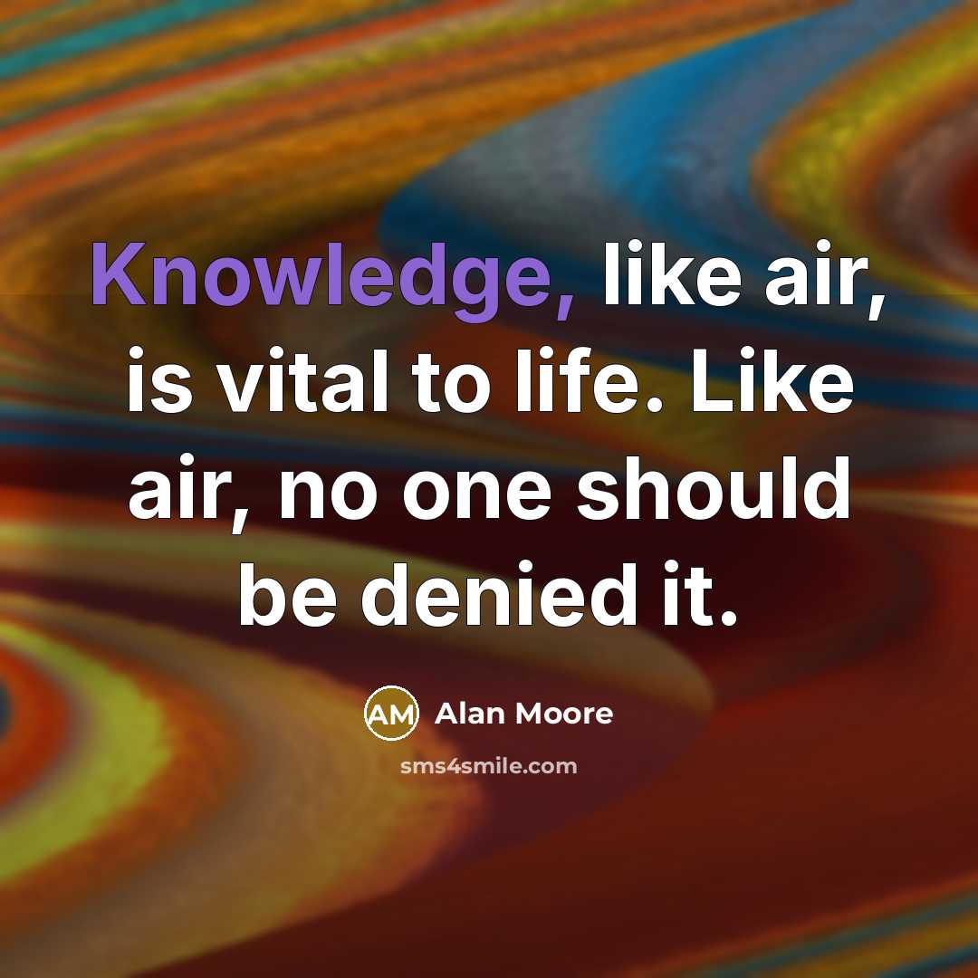 “Knowledge, like air, is vital to life. Like air, no…” quote by Alan Moore