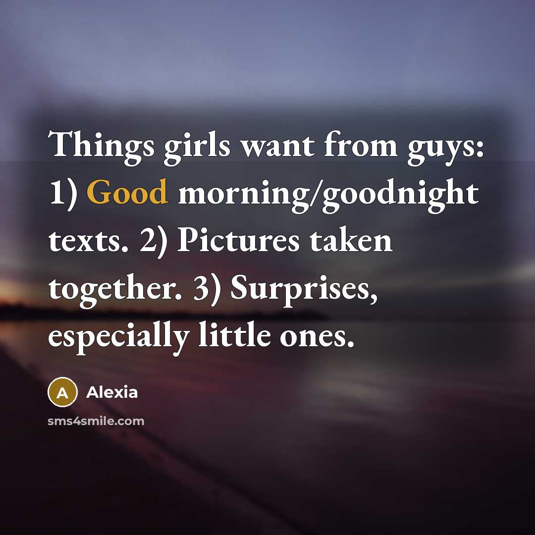 “Things girls want from guys: 1) Good morning/goodnight texts. 2) Pictures taken together. 3) Surprises, especially little ones.” quote by Alexia