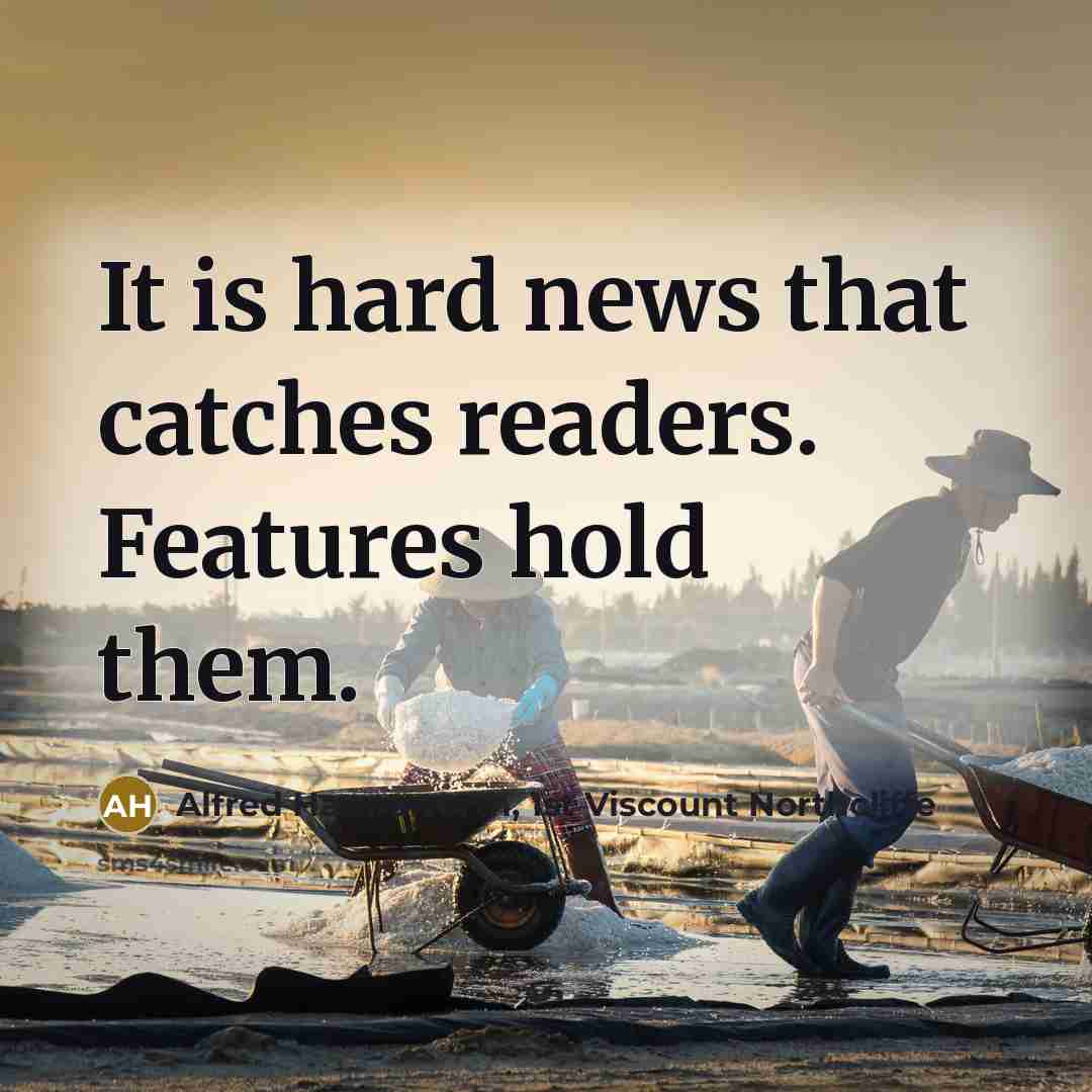 “It is hard news that catches readers. Features hold them.…” quote by Alfred Harmsworth, 1st Viscount Northcliffe