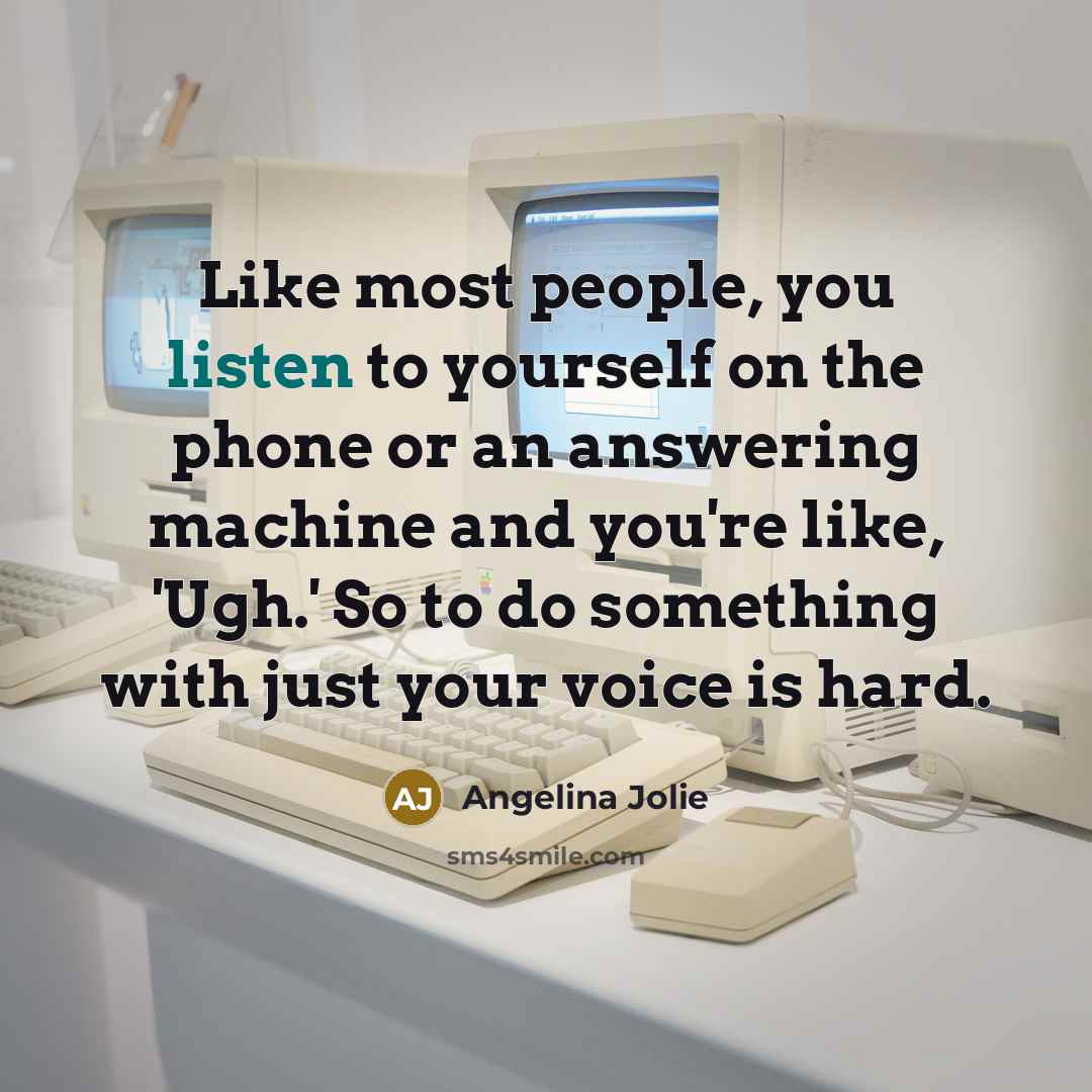 “Like most people, you listen to yourself on the phone…” quote by Angelina Jolie