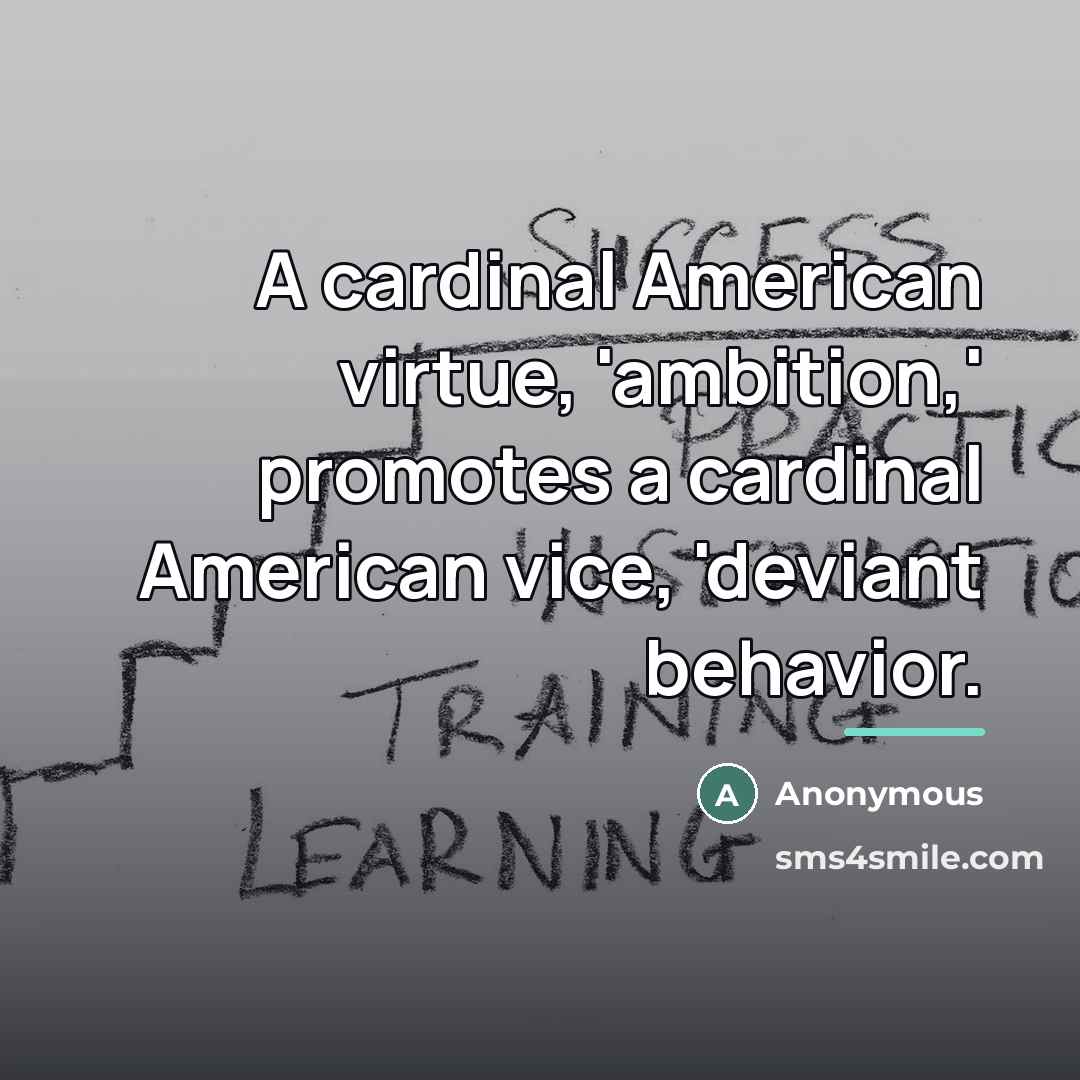 “A cardinal American virtue, 'ambition,' promotes a cardinal American vice,…” quote by Anonymous