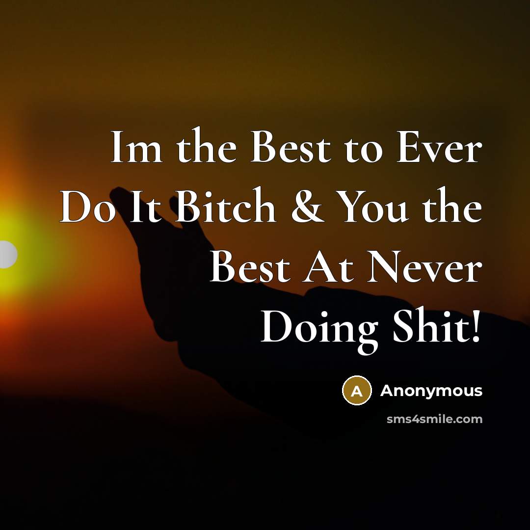 “Im the Best to Ever Do It Bitch & You…” quote by Anonymous