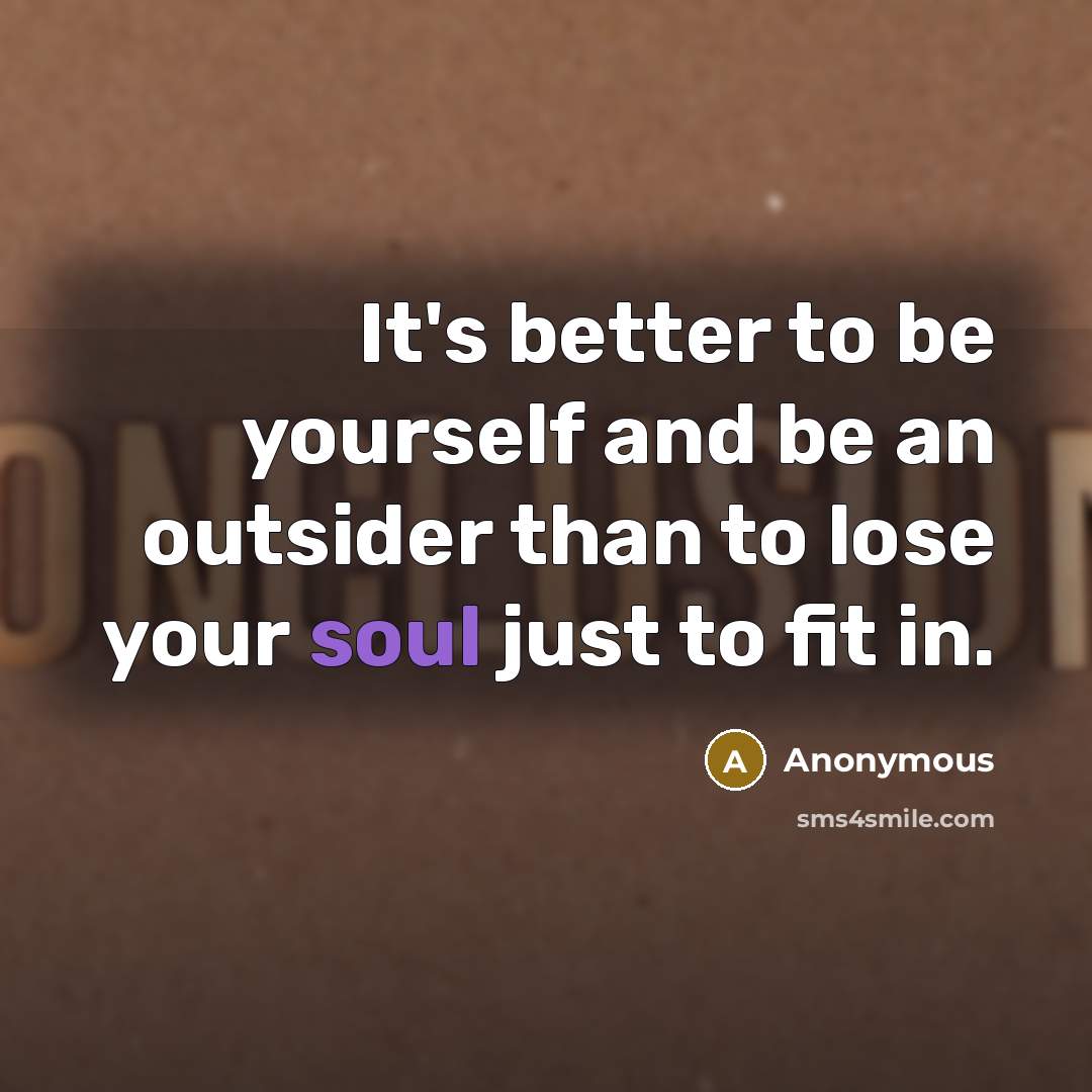“It's better to be yourself and be an outsider than…” quote by Anonymous