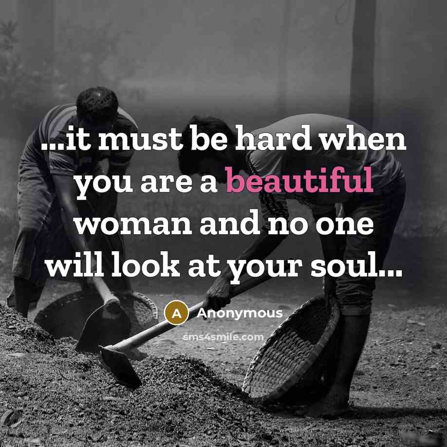 “...it must be hard when you are a beautiful woman…” quote by Anonymous
