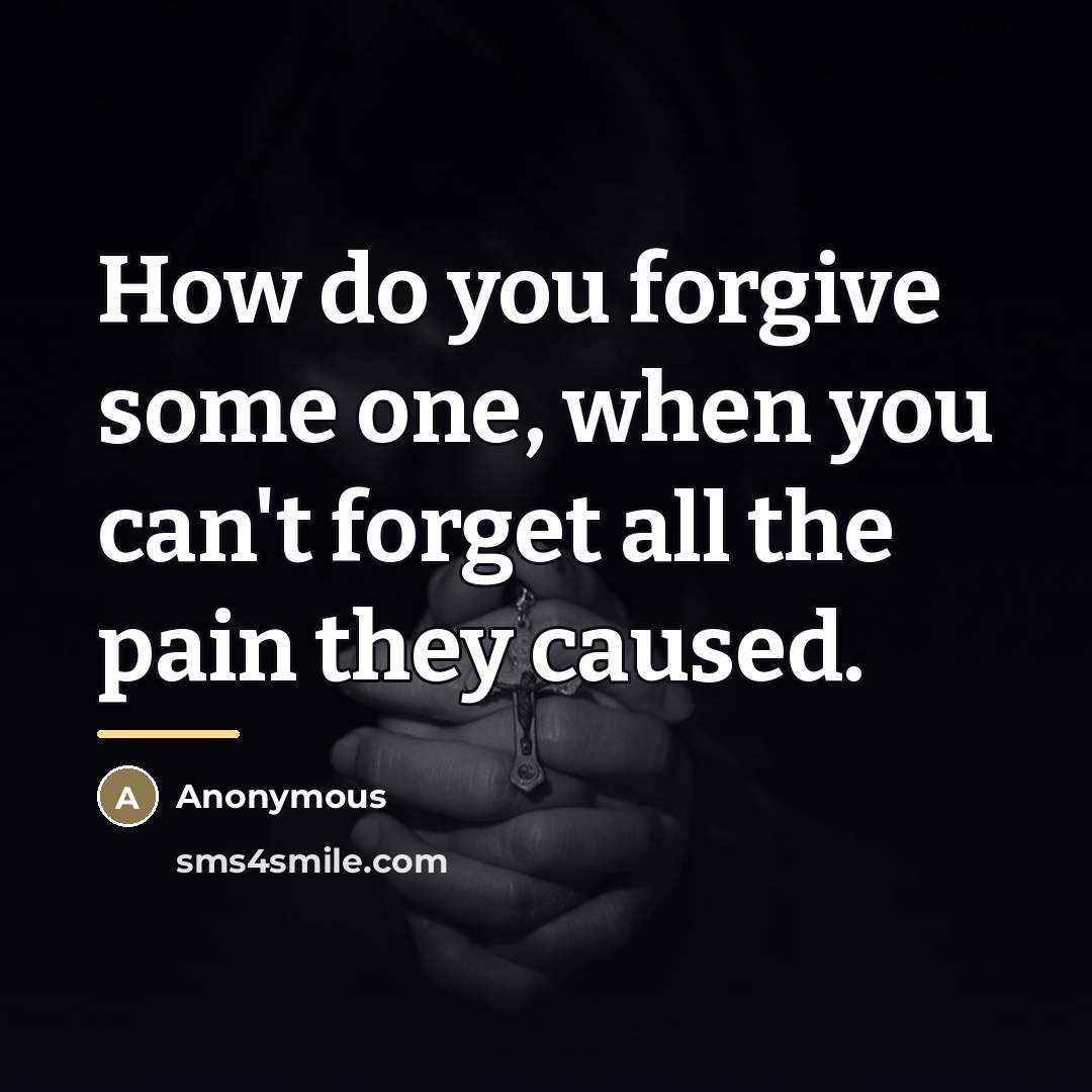 “How do you forgive some one, when you can't forget…” quote by Anonymous