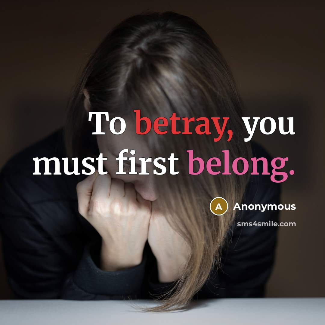 “To betray, you must first belong.” quote by Anonymous