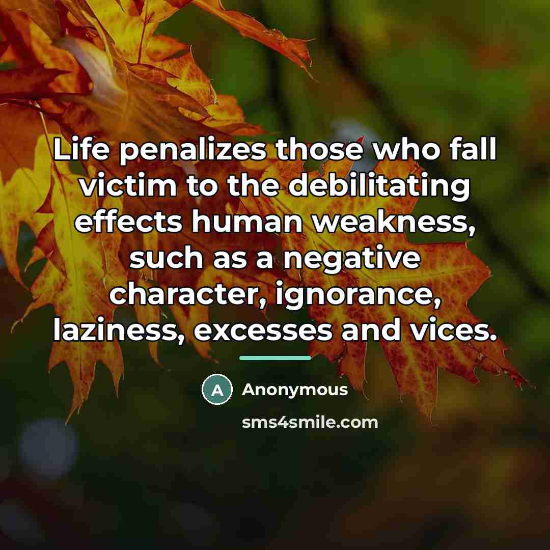 “Life penalizes those who fall victim to the debilitating effects…” quote by Anonymous