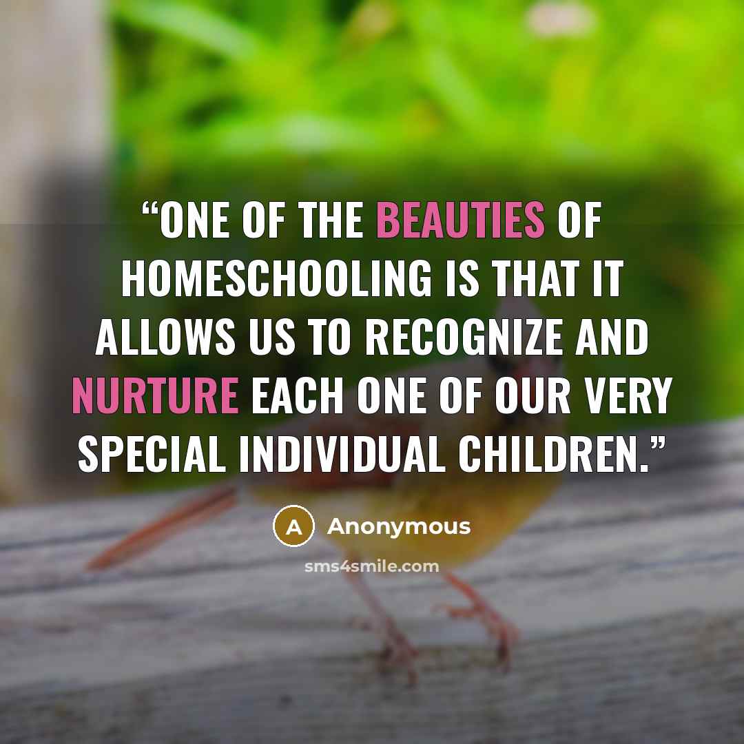 “One of the beauties of homeschooling is that it allows us to recognize and nurture each one of our very special individual children.” quote by Anonymous