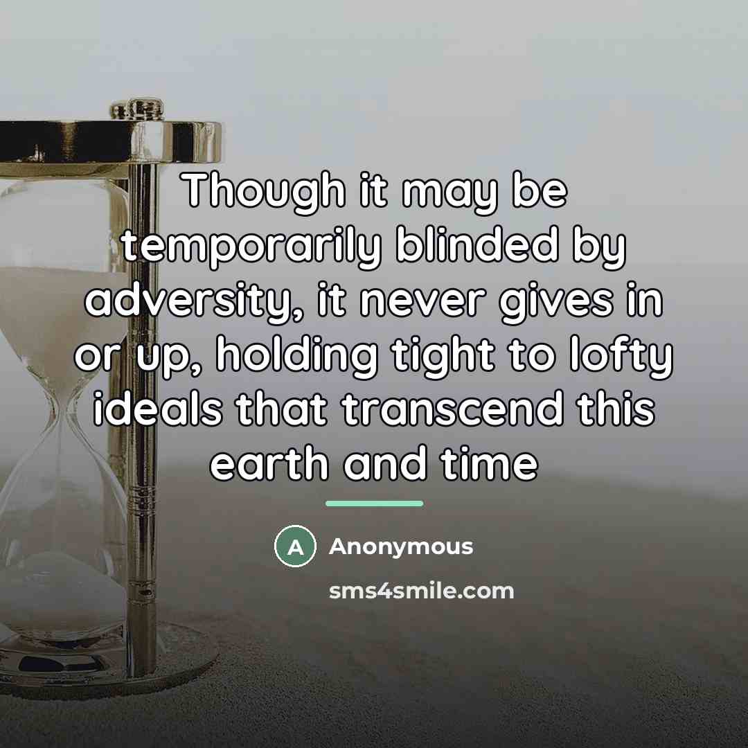 “Though it may be temporarily blinded by adversity, it never…” quote by Anonymous