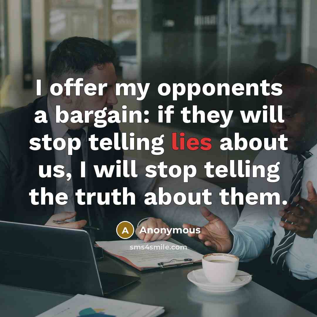 “I offer my opponents a bargain: if they will stop…” quote by Anonymous
