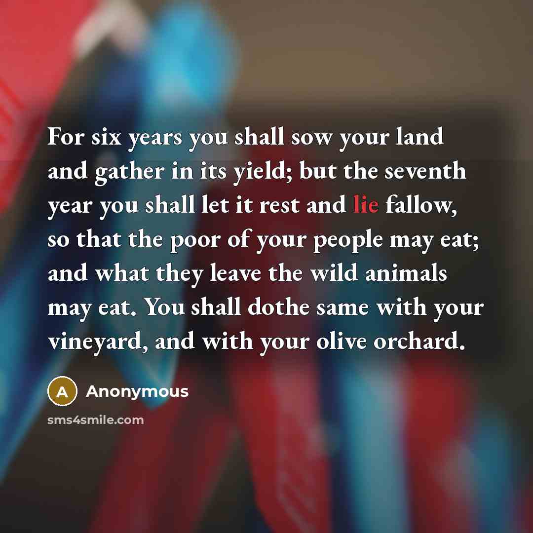 “For six years you shall sow your land and gather…” quote by Anonymous
