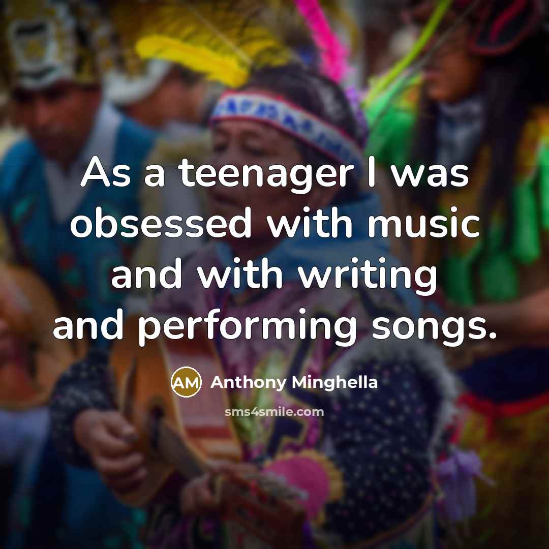 “As a teenager I was obsessed with music and with…” quote by Anthony Minghella