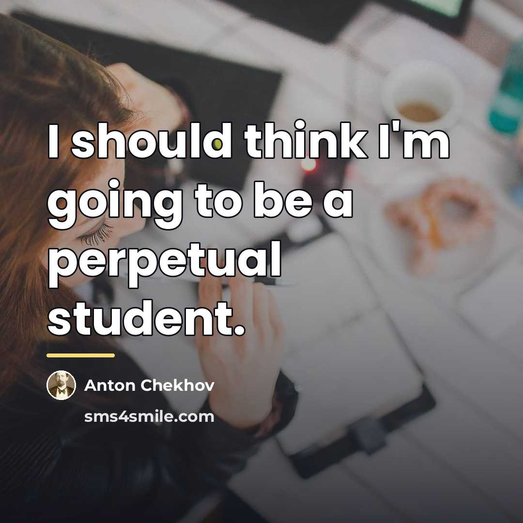 “I should think I'm going to be a perpetual student.…” quote by Anton Chekhov