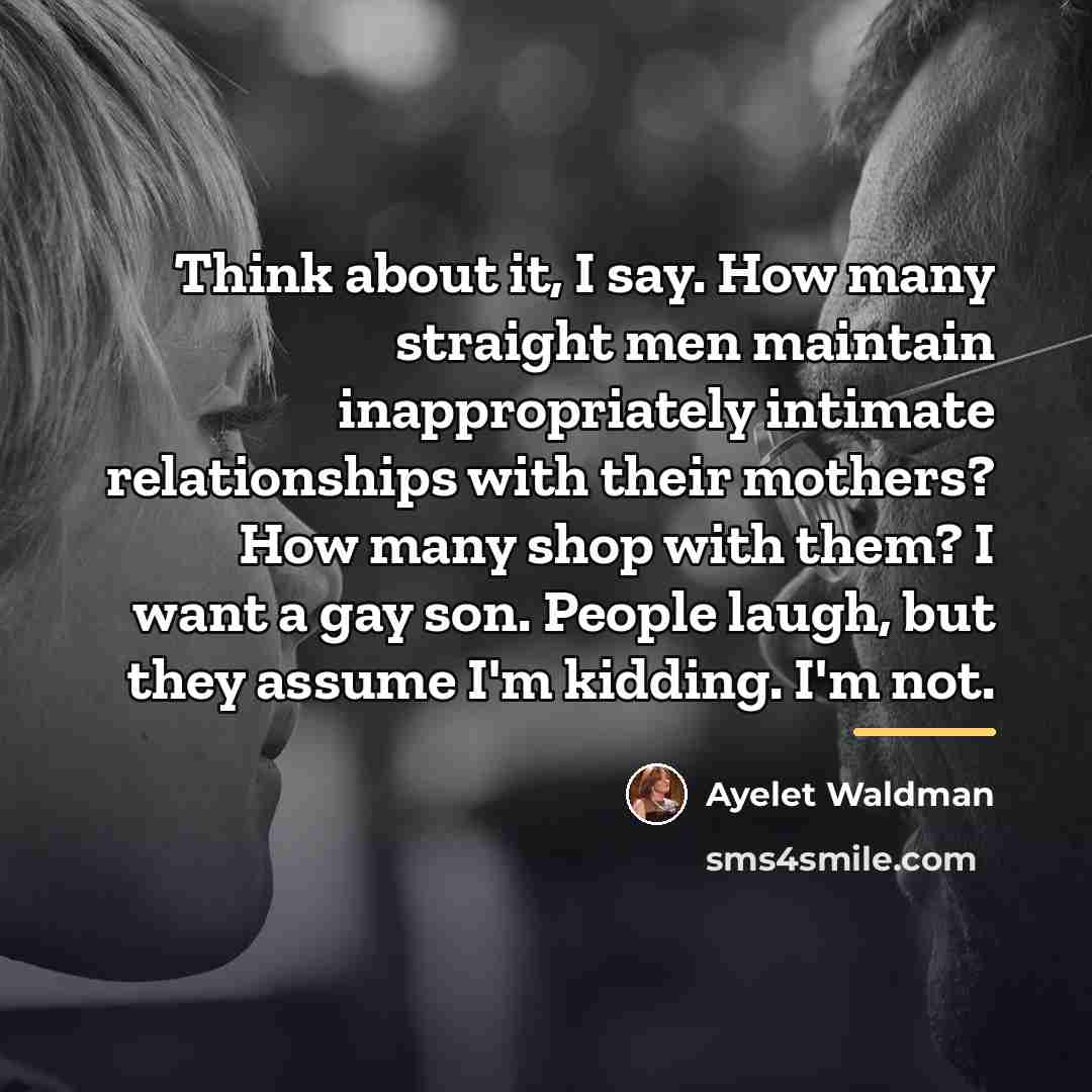 “Think about it, I say. How many straight men maintain…” quote by Ayelet Waldman