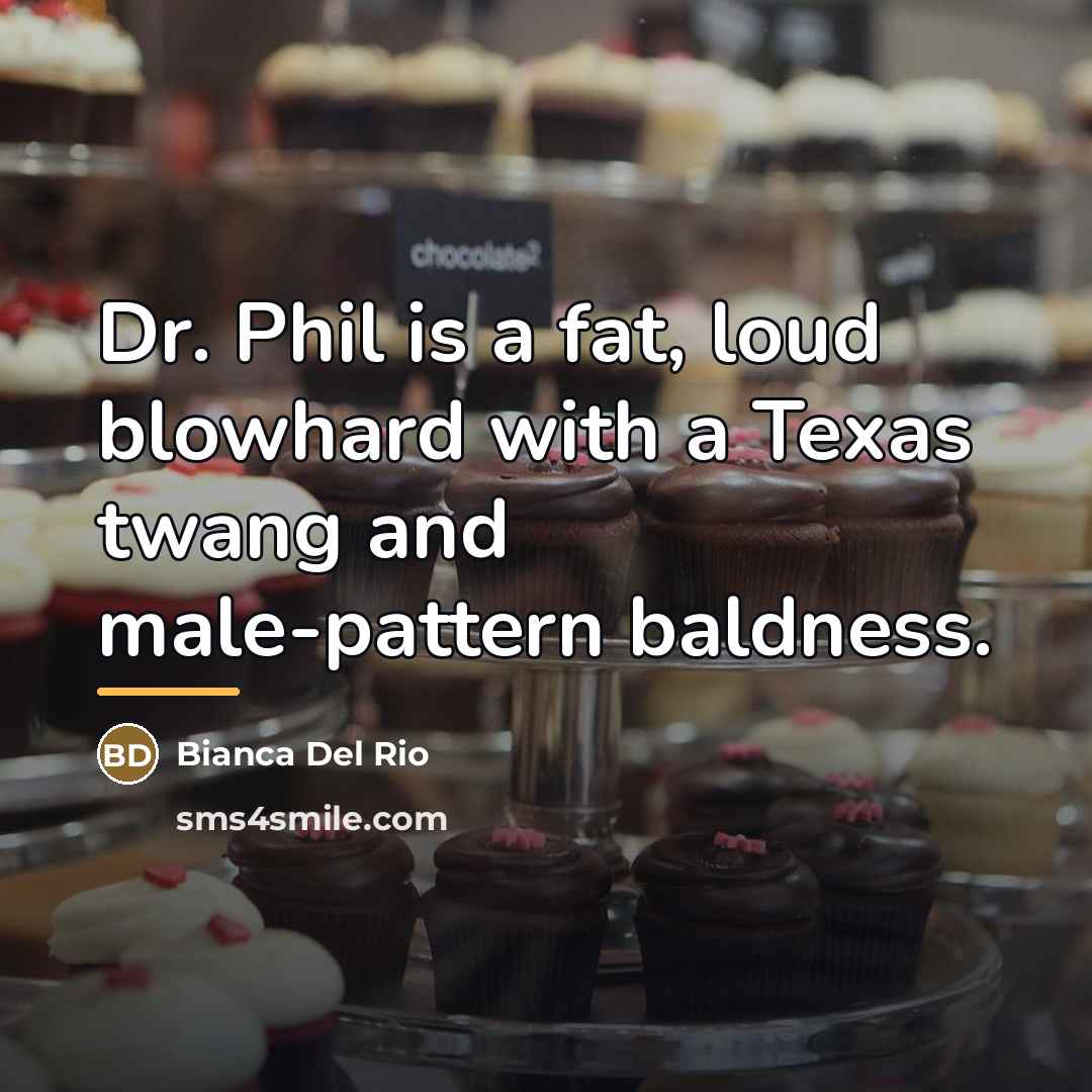 “Dr. Phil is a fat, loud blowhard with a Texas…” quote by Bianca Del Rio