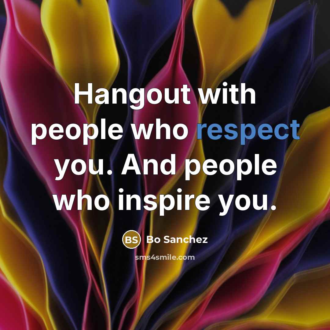 “Hangout with people who respect you. And people who inspire…” quote by Bo Sanchez