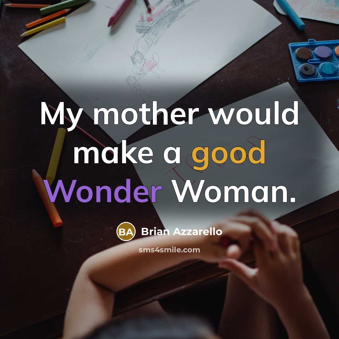“My mother would make a good Wonder Woman.…” quote by Brian Azzarello