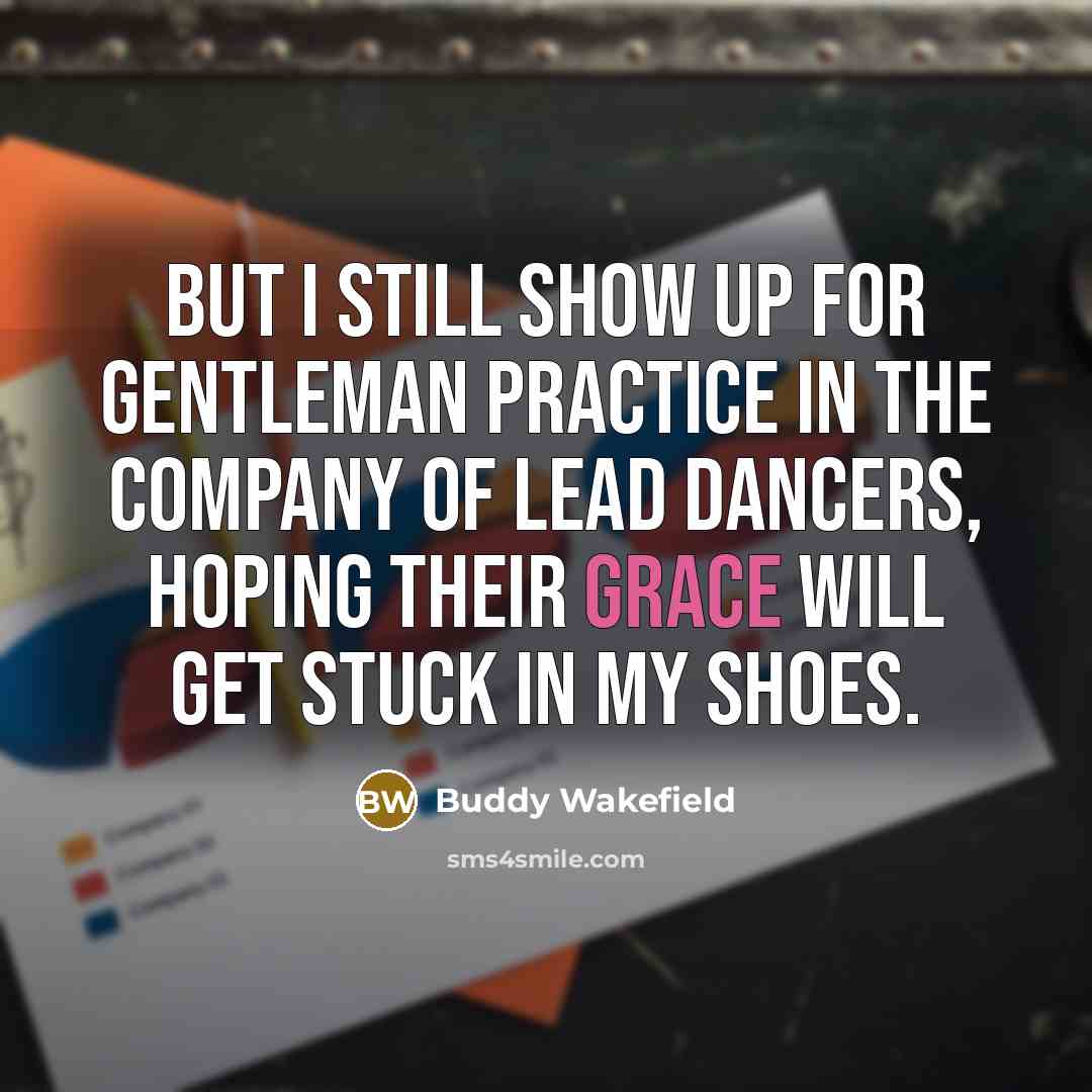 “But I still show up for gentleman practice in the…” quote by Buddy Wakefield