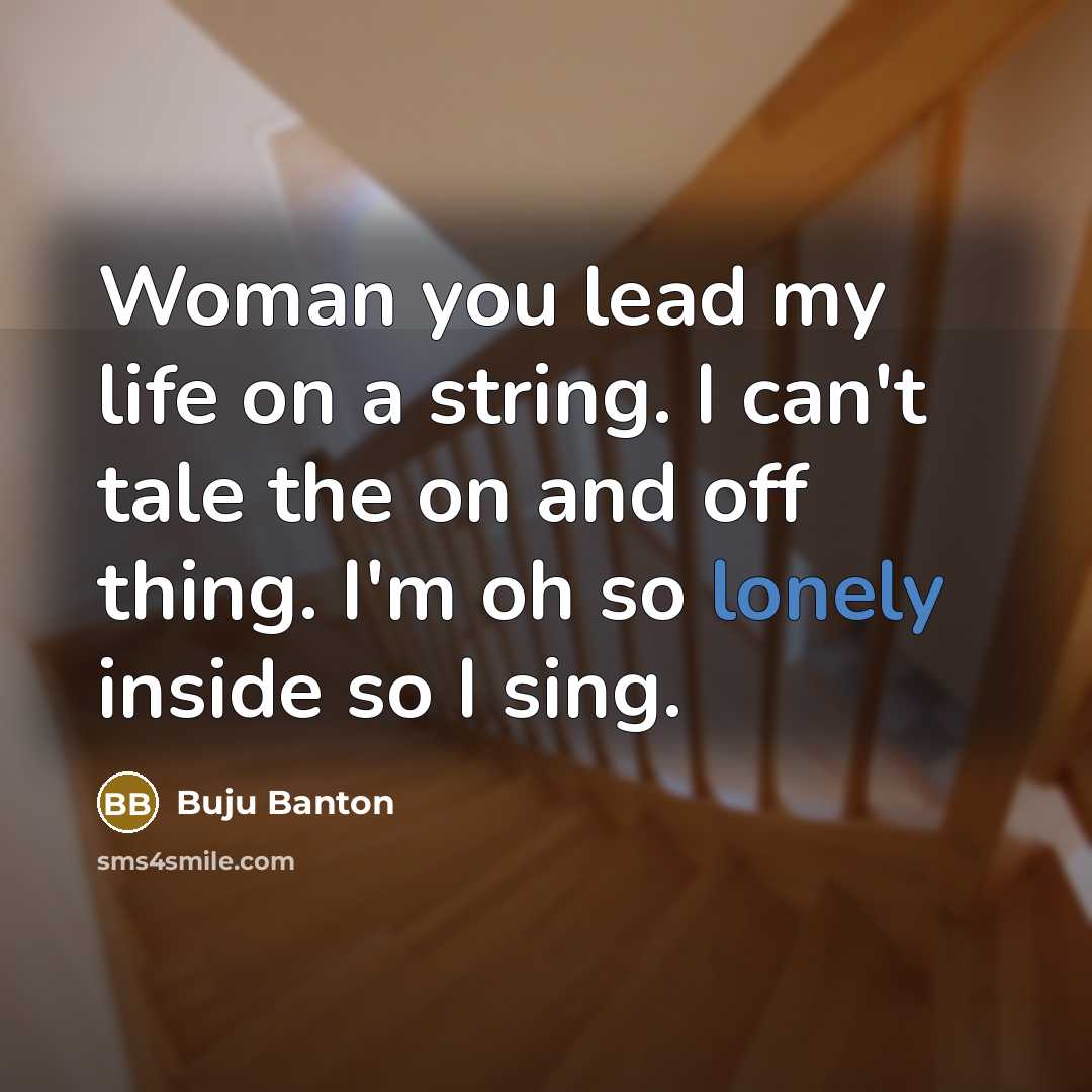 “Woman you lead my life on a string. I can't…” quote by Buju Banton