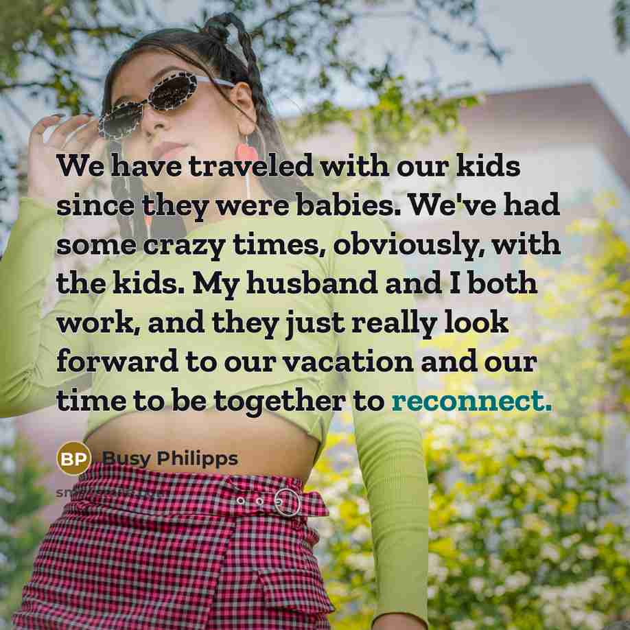 “We have traveled with our kids since they were babies.…” quote by Busy Philipps