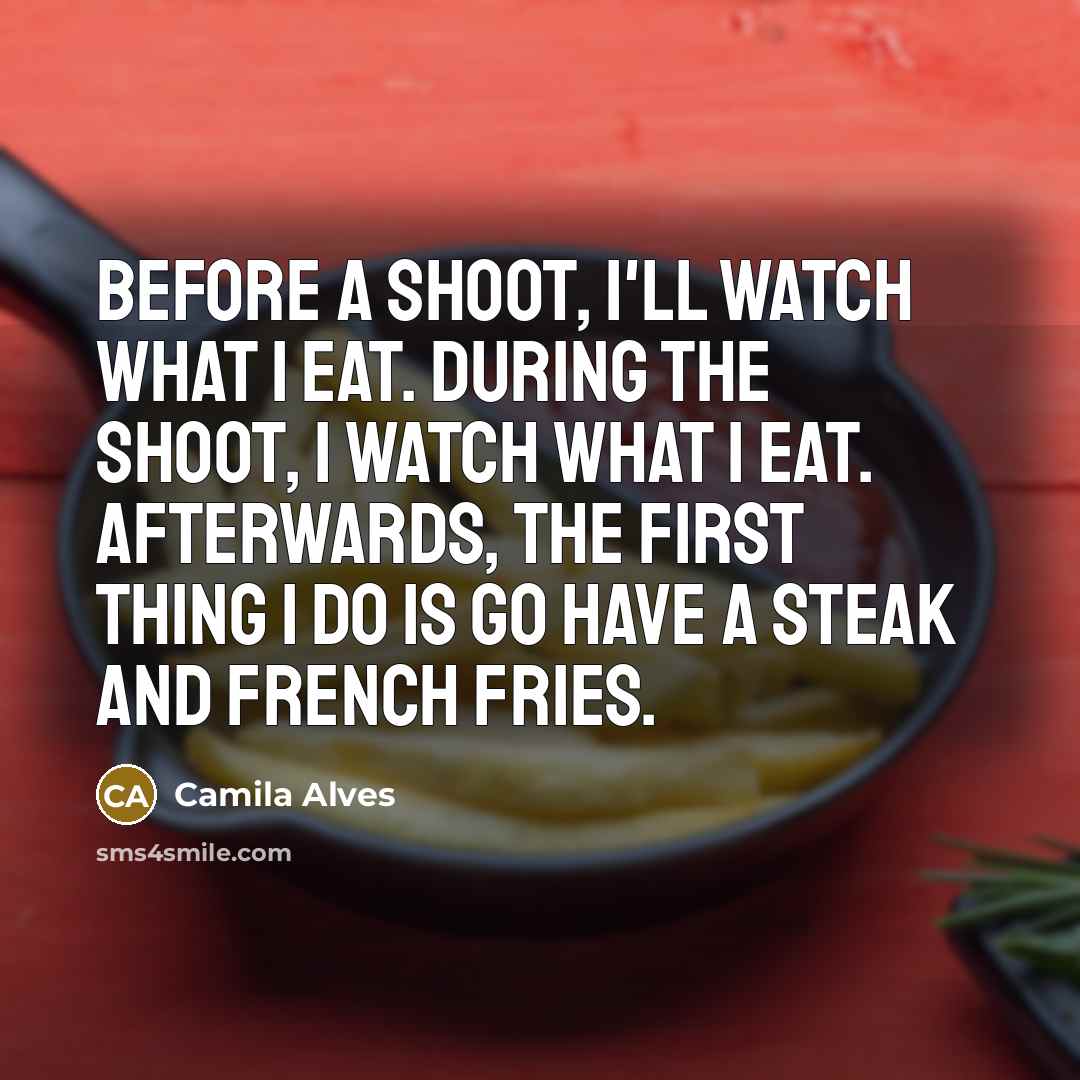“Before a shoot, I'll watch what I eat. During the…” quote by Camila Alves