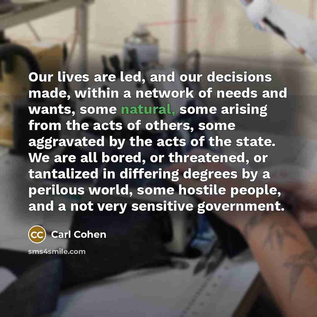 “Our lives are led, and our decisions made, within a…” quote by Carl Cohen
