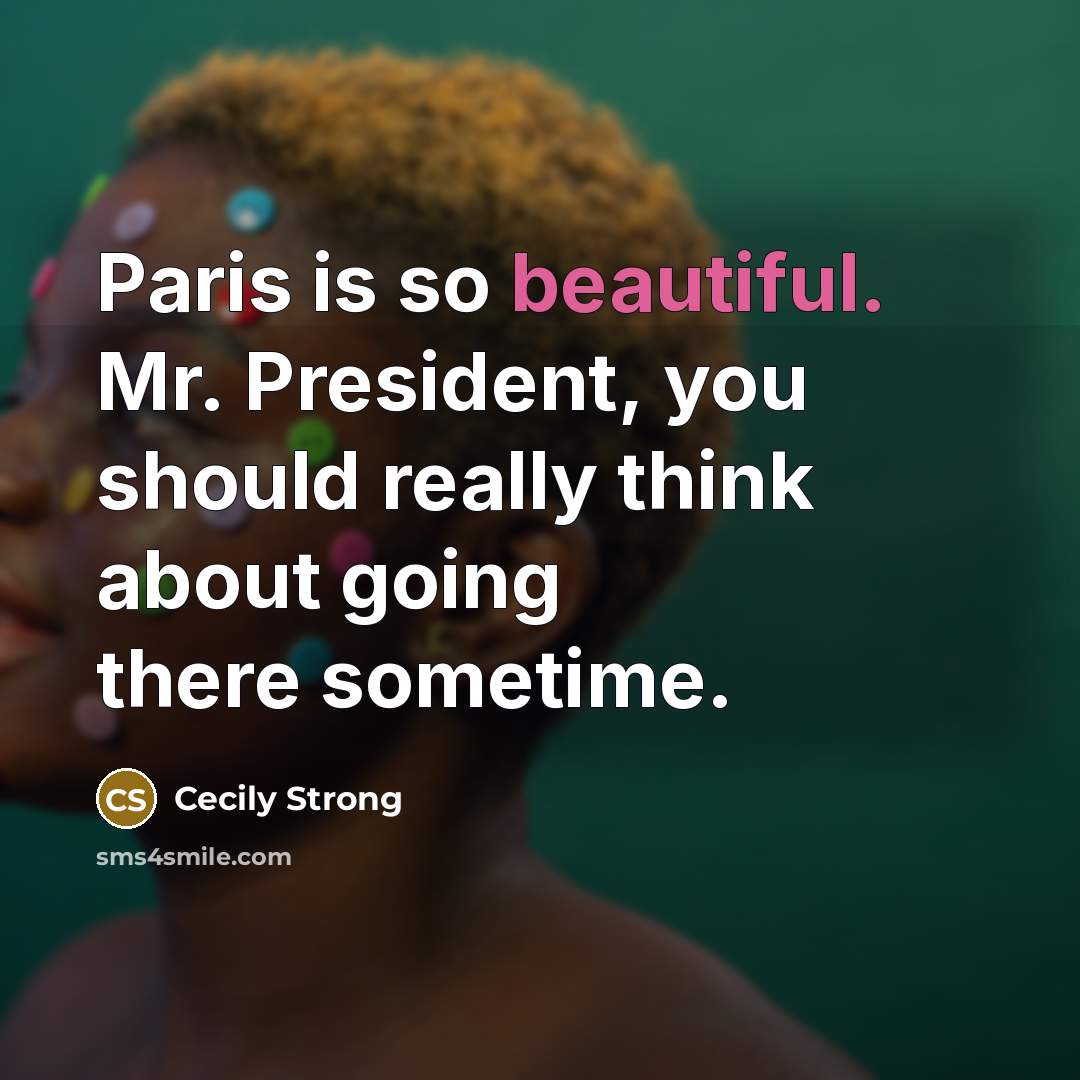 “Paris is so beautiful. Mr. President, you should really think…” quote by Cecily Strong